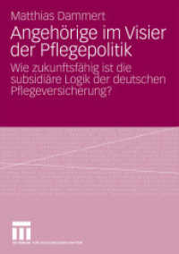 Angehörige im Visier der Pflegepolitik : Wie zukunftsfähig ist die subsidiäre Logik der deutschen Pflegeversicherung? （2009. 295 S. 295 S. 4 Abb. 210 mm）