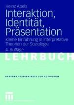 Interaktion, Identität, Präsentation : Kleine Einführung in interpretative Theorien der Soziologie (Hagener Studientexte zur Soziologie) （4. Aufl. 2007. 208 S. 21 cm）