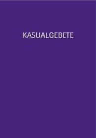 Kasualgebete : Taufe, Konfirmation, Trauung, Bestattung und besondere Anlässe （1., Aufl. 2014. 176 S. 24 cm）