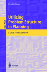 Utilizing Problem Structure in Planning : A Local Search Approach (Lecture Notes in Artificial Intelligence Vol.2854) （2003. XIII, 251 p.）