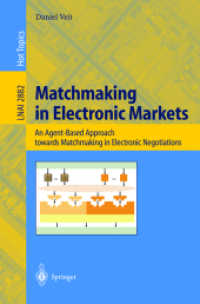 Matchmaking in Electronic Markets : An Agent-Based Approach towards Matchmaking in Electronic Negotiations (Lecture Notes in Computer Science Vol.2882) （2003. XIV, 180 p. 23,5 cm）