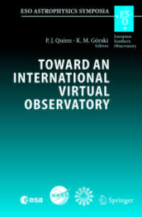 Toward an International Virtual Observatory : Proceedings of the ESO/ESA/NASA/NSF Conference Held at Garching, Germany, 10-14 June 2002 （2004. XXII, 341 p. 23,5 cm）