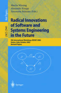 Radical Innovations of Software and Systems Engineering in the Future, RISSEF 2002 : 9th International Workshop, RISSEF 2002, Venice, Italy, October 7-11, 2002, Revised Papers (Lecture Notes in Computer Science Vol.2941) （2004. X, 359 p. 23,5 cm）