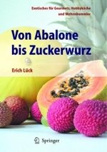Von Abalone bis Zuckerwurz : Exotisches für Gourmets, Hobbyköche und Weltenbummler （2., erw. Aufl. 2004. XI, 316 S. m. 111 Farbabb. 24 cm）