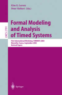 Formal Modeling and Analysis of Timed Systems, FORMATS 2003 : First International Workshop, FORMATS 2003, Marseille, France, September 6-7, 2003, Revised Papers (Lecture Notes in Computer Science Vol.2791) （2004. VIII, 281 p. 23,5 cm）