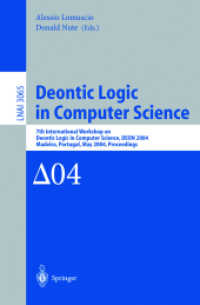 Deontic Logic in Computer Science, DEON 2004 : 7th International Workshop on Deontic Logic in Computer Science, DEON 2004, Madeira, Portugal, May 26-28, 2004. Proceedings (Lecture Notes in Computer Science Vol.3065) （2004. X, 275 p. 23,5 cm）