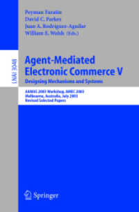 Agent-Mediated Electronic Commerce V, AMEC 2003 : Designing Mechanisms and Systems, AAMAS 2003 Workshop, AMEC 2003, Melbourne, Australia, July 15. 2003. Revised Selected Papers (Lecture Notes in Artificial Intelligence Vol.3048) （2004. XI, 155 p. 23,5 cm）