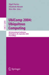 ＵｂｉＣｏｍｐ２００４：第６回ユビキタス・コンピューティング国際会議<br>UbiComp 2004: Ubiquitous Computing : 6th International Conference, Nottingham, UK, September 7-10, 2004, Proceedings (Lecture Notes in Computer Science Vol.3205) （2004. XVI, 452 p. 23,5 cm）