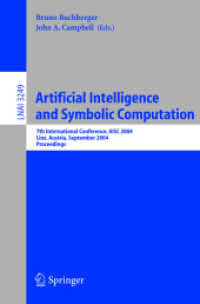 Artificial Intelligence and Symbolic Computation, AISC 2004 : 7th International Conference, AISC 2004, Linz, Austria, September 22-24, 2004. Proceedings (Lecture Notes in Computer Science Vol.3249) （2004. X, 285 p. 23,5 cm）