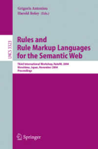 Rules and Rule Markup Languages for the Semantic Web : Third International Workshop, RuleML 2004, Hiroshima, Japan, November 8, 2004, Proceedings (Lecture Notes in Computer Science Vol.3323) （2004. X, 215 p. 23,5 cm）
