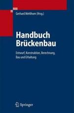 Handbuch Brückenbau : Entwerfen, Konstruieren, Berechnen, Bauen und Erhalten （2007. XVI, 1081 S. m. 977 Abb. 24 cm）