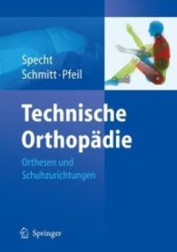 Technische Orthopädie : Orthesen und Schuhzurichtungen （2007. 200 S. m. 300 farb. Abb.）