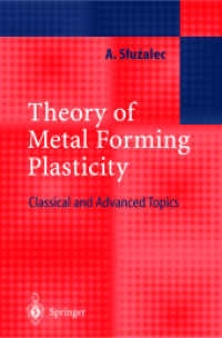 Theory of Metal Forming Plasticity : Classical and Advanced Topics （2004. XI, 278 p. w. 95 ill.）