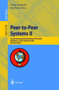 Peer-to-Peer Systems II, IPTPS 2003 : Second International Workshop, IPTPS 2003, Berkeley, CA, USA, February 21-22,2003, Revised Papers (Lecture Notes in Computer Science Vol.2735) （2003. XI, 316 p. 23,5 cm）