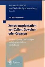 Xenotransplantation Von Zellen, Geweben Oder Organen : Wissenschaftliche Entwicklungen Und Ethisch-Rechtliche Implikationen (Ethics of Science and Technology Assessment)