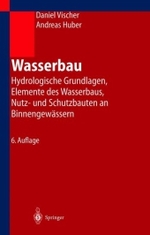Wasserbau : Hydrologische Grundlagen, Elemente des Wasserbaus, Nutz- und Schutzbauten an Binnengewässern （6. Aufl. 2002. XI, 360 S. m. 326 Abb. 23,5 cm）