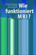 Wie Funktioniert MRI? : Eine Einfa1/4hrung in Physik Und Funktionsweise Der Magnetresonanzbildgebung （4TH）
