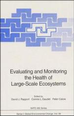 Evaluating and Monitoring the Health of Large-Scale Ecosystems : Proceedings of the NATO Advanced Research Workshop 'Evaluating and Monitoring the Health of Large-Scale Ecosytems', Held at Montebello, Quebec, Canada, October 10-15, 1993 (NATO Asi)