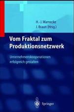 Vom Fraktal Zum Produktionsnetzwerk : Unternehmenskooperationen Erfolgreich Gestalten