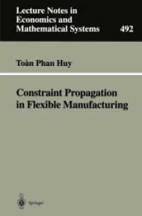 Constraint Propagation in Flexible Manufacturing (Lecture Notes in Economics and Mathematical Systems 492) （2000. x, 258 S. X, 258 p. 57 illus. 235 mm）