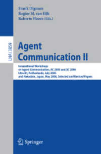 Agent Communication II : International Workshops on Agent Communication, AC 2005 and AC 2006, Netherlands and Hakodate, 2006, Selected and Revised Papers (Lecture Notes in Computer Science) 〈Vol. 3859〉