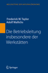 Die Betriebsleitung insbesondere der Werkstätten (Meilensteine der Nationalökonomie) （Repr. d. 3., vermehrt. Aufl. Berlin, 1914. 2. unv. Neudr. 1919. 2007.）