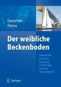 Der weibliche Beckenboden : Funktionelle Anatomie, Diagnostik und Therapie nach der Integraltheorie （2009. 245 S. m. 337 meist farb. Abb. 25 cm）