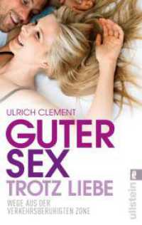 Guter Sex trotz Liebe : Wege aus der verkehrsberuhigten Zone | »Clement hat einen anregenden Ratgeber verfasst, der zu einer erfüllten Sexualität verhelfen kann.« dpa (Ullstein Taschenbuch 37567) （8. Aufl. 2015. 272 S. 187.00 mm）