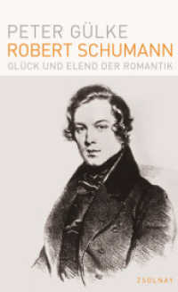 Robert Schumann : Glück und Elend der Romantik （Nachdr. 2017. 272 S. 214 mm）