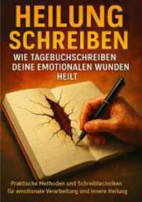Heilung Schreiben: Wie Tagebuchschreiben Deine Emotionalen Wunden Heilt : Praktische Methoden und Schreibtechniken f&uuml;r emotionale Verarbeitung und innere Heilung （2025. 256 S. 297 mm）