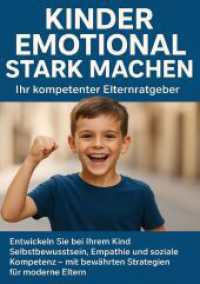 Kinder emotional stark machen: Ihr kompetenter Elternratgeber : Entwickeln Sie bei Ihrem Kind Selbstbewusstsein, Empathie und soziale Kompetenz - mit bew&auml;hrten Strategien f&uuml;r moderne Eltern （2025. 156 S. 297 mm）