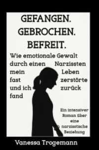 Gefangen. Gebrochen. Befreit. Wie emotionale Gewalt durch einen Narzissten mein Leben fast zerst&ouml;rte und ich zur&uuml;ckfand : Ein intensiver Roman &uuml;ber eine narzisstische Beziehung （2025. 180 S. 190 mm）