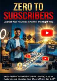 Zero to Subscribers: Launch Your YouTube Channel the Right Way : The Complete Roadmap to Create Content, Build an Audience, and Monetize Your Channel From Day One （2025. 212 S. 297 mm）