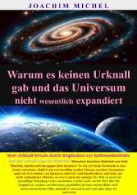 Warum es keinen Urknall gab und das Universum nicht wesentlich expandiert : Vom Urknall-Irrtum durch Unglauben zur Gotteserkenntnis - Von der Urknall-L&uuml;ge zur Wahrheit （5. Aufl. 2025. 116 S. 210 mm）