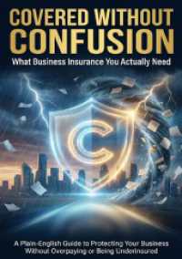 Covered Without Confusion: What Business Insurance You Actually Need : A Plain-English Guide to Protecting Your Business Without Overpaying or Being Underinsured （2025. 228 S. 297 mm）