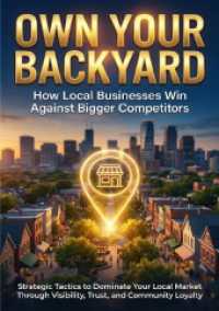 Own Your Backyard: How Local Businesses Win Against Bigger Competitors : Strategic Tactics to Dominate Your Local Market Through Visibility, Trust, and Community Loyalty （2025. 168 S. 297 mm）
