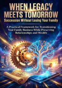 When Legacy Meets Tomorrow: Succession Without Losing Your Family : A Practical Framework for Transitioning Your Family Business While Preserving Relationships and Wealth （2025. 220 S. 297 mm）