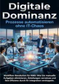 Digitale Dominanz: Prozesse automatisieren ohne IT-Chaos : Workflow-Revolution f&uuml;r KMU: Wie Sie manuelle Aufgaben eliminieren, Abteilungen vernetzen und Ihre Effizienz durch KI-Integration verdoppeln. （2025. 224 S. 297 mm）