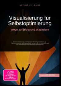 Visualisierung f&uuml;r Selbstoptimierung: Wege zu Erfolg und Wachstum : Zielvisualisierung und mentales Training meistern, die Erkenntnisse der Neuroplastizit&auml;t nutzen und mit Vision Board und Affirmationen Karriereziele verwirklichen..DE