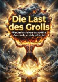 Last des Grolls : Warum Verzeihen das gr&ouml;&szlig;te Geschenk an dich selbst ist.DE