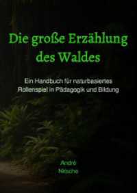 Die gro&szlig;e Erz&auml;hlung des Waldes : Ein Handbuch f&uuml;r naturbasiertes Rollenspiel in P&auml;dagogik und Bildung （4. Aufl.）