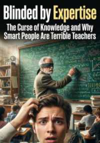 Blinded by Expertise : The Curse of Knowledge and Why Smart People Are Terrible Teachers