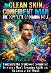 Clean Skin Confident Man: The Complete Grooming Bible : Navigating the Overlooked Connection Between a Man's Grooming Habits and His Sense of Self-Worth