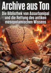 Archive aus Ton : Die Bibliothek von Assurbanipal und die Rettung des antiken mesopotamischen Wissens.DE