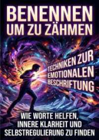 Benennen um zu zähmen: Techniken zur emotionalen Beschriftung : Wie Worte helfen， innere Klarheit und Selbstregulierung zu finden.DE