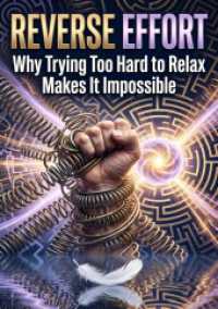 Reverse Effort : Why Trying Too Hard to Relax Makes It Impossible.DE