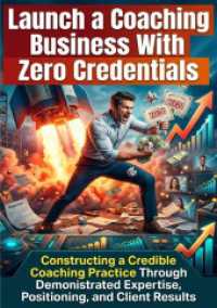 Launch a Coaching Business With Zero Credentials : Constructing a Credible Coaching Practice Through Demonstrated Expertise， Positioning， and Client Results.DE