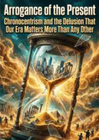 Arrogance of the Present : Chronocentrism and the Delusion That Our Era Matters More Than Any Other.DE