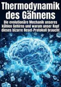Thermodynamik des G&auml;hnens : Die evolution&auml;re Mechanik unseres k&uuml;hlen Gehirns und warum unser Kopf dieses bizarre Reset-Protokoll braucht.DE