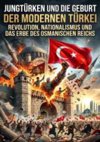 Jungt&uuml;rken und die Geburt der modernen T&uuml;rkei : Revolution, Nationalismus und das Erbe des Osmanischen Reichs.DE